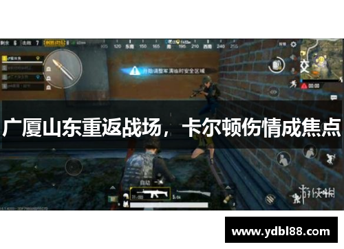 广厦山东重返战场，卡尔顿伤情成焦点